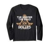 The Harder The Road The More Skilled Its Traveler Long Sleeve T-Shirt