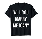 Will You Marry Me Joan? Proposal T-Shirt