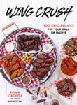 Wing Crush  100 Epic Recipes for Your Grill or Smoker