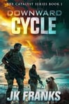 Downward Cycle: A Post-Apocalyptic Survival Thriller (Catalyst Book 1)