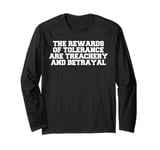 The rewards of tolerance are treachery and betrayal Long Sleeve T-Shirt