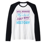 Women - Well Behaved Women Seldom Rarly History - Feminism Raglan Baseball Tee