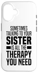 iPhone 16 Sometimes Talking To Your Sister Is All The Therapy You Need Case