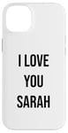 iPhone 14 Plus I Love You Sarah Case