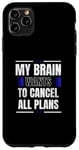 iPhone 11 Pro Max My Brain Wants to Cancel All Plans Case