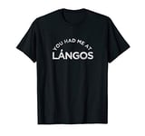 You Had Me At Langos Novelty Funny Hungarian Food Gift T-Shirt