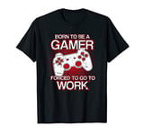 Born to be a Gamer forced to go to Work Funny Gaming T-Shirt