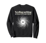 Needing Nothing Attracts Everything Sweatshirt