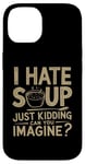 iPhone 14 Vintage I Hate Soup Just Kidding Can You Imagine funny Case