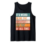 It’s Weird Being The Greatest Pop Pop Funny Grandfather Tank Top