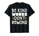 Be Kind Words Dont Rewind T-Shirt