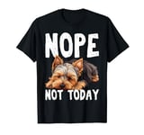 NOPE NOT TODAY Lazy Dog Funny Yorkshire Terrier T-Shirt