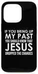 Coque pour iPhone 13 Pro If You Bring Up My Past You Should Know That Jesus Dropped