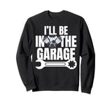 I'll Be In The Garage Funny Statement For Men Women Kids Sweatshirt