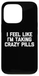 iPhone 13 Pro I Feel Like I'm Taking Crazy Pills - Funny Saying Sarcastic Case