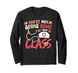 You're Not Going Home Get Back To Class Long Sleeve T-Shirt