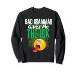 Bad Grammar Gives Me The Ick Funny Teacher Sweatshirt