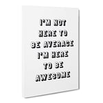 I'M Here To Be Awesome Typography Quote Canvas Wall Art Print Ready to Hang, Framed Picture for Living Room Bedroom Home Office Décor, 30x20 Inch (76x50 cm)