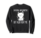 I Am Small And Sensitive But Also Fight Me Sweatshirt