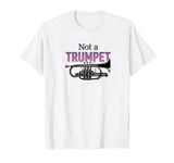 Not a Trumpet A Cornet Joke for Brass Band or Marching Band T-Shirt