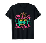 Funny Summer Beach Life Make a Wish Upon a Starfish T-Shirt