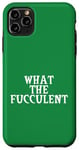 Coque pour iPhone 11 Pro Max What the Fucculent - Plant Mom Green Nature Lover Pun Faucille