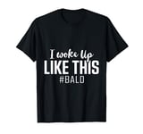 I Woke Up Like This #Bald, Mens Funny Balding Head No Hair T-Shirt