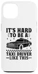 iPhone 13 It's Hard To Be A Taxi Driver Like This Cab Taxis Drivers Case