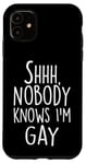 iPhone 11 Shhh Nobody Knows I'm Gay - Sarcastic Gay Pride Joke Case