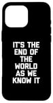 iPhone 16 Pro Max It's The End Of The World As We Know It T-Shirt funny saying Case