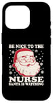 iPhone 16 Pro Nurse Christmas Santa Is Watching Tee Be Nice To The Nurse Case