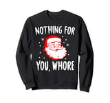 Nothing For You Whore Dirty Santa Offensive Christmas Sweatshirt