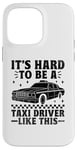 iPhone 14 Pro Max It's Hard To Be A Taxi Driver Like This Cab Taxis Drivers Case