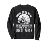 Move Over Boys This old man shows you how to ride a jet ski Sweatshirt