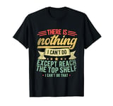 There Is Nothing Except Reach Top Shelf, Funny Short People T-Shirt