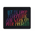 Funny Mouse Mat Office Work Mousepad Desk Accessories Computers Colleague Let Me Drop Everything Angry Grumpy Joke Banter Quote | MM243