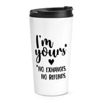 I'm Yours No Exchanges No Refunds Travel Mug Cup Valentines Love Girlfriend Wife