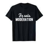 Je Suis Moderation Je Bois toujours Avec Moderation Humour T-Shirt