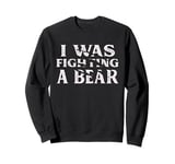 I Was Fighting A Bear Funny Surgery Recovery Get Well Sweatshirt