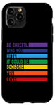 iPhone 11 Pro Be Careful Who You Hate It Could Be Someone You Love Case