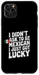 Coque pour iPhone 11 Pro Max Citations mexicaines I Didn't Ask To Be Mexican I Just Got Lucky