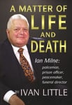 A Matter of Life and Death  Ian Milne: policeman, prison officer, peacemaker, funeral director