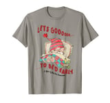 Lets Go To Bed Early T-Shirt