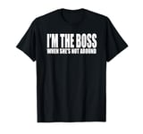 I'M THE BOSS WHEN SHE'S NOT AROUND Funny Husb Humor T-Shirt