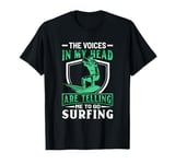 The Voices In My Head Are Telling Me To Go Surfing T-Shirt