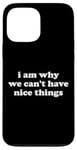 iPhone 13 Pro Max I Am Why We Can't Have Nice Things Case