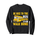 Be Nice To The Bus Driver It's a Long Walk School Bus Driver Sweatshirt