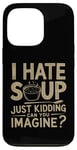 iPhone 13 Pro Vintage I Hate Soup Just Kidding Can You Imagine funny Case