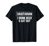 Vagitarian Drink Beer and Eat Out- Funny Adult T-Shirts Gift T-Shirt