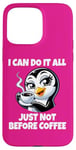 iPhone 15 Pro Max Can Do It All Just Not Before Coffee Addict Funny Penguin Case